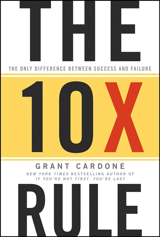 The 10X Rule: the Only Difference between Success and Failure - Grant Cardone - Hardcover