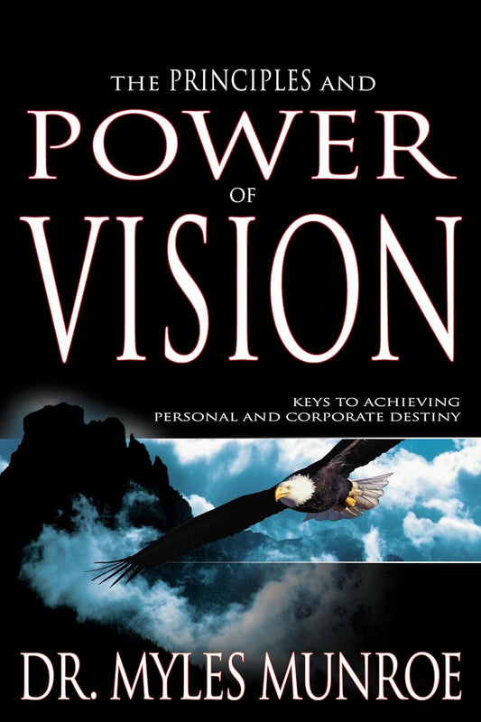 The Principles and Power of Vision: Keys to Achieving Personal and Corporate Destiny - Myles Munroe - Paperback